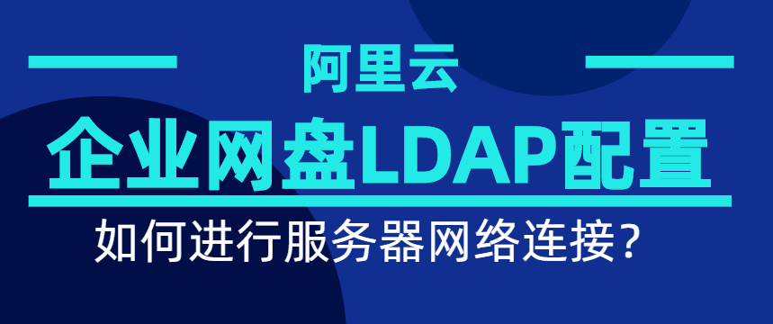 企业网盘LDAP配置，如何进行服务器网络连接